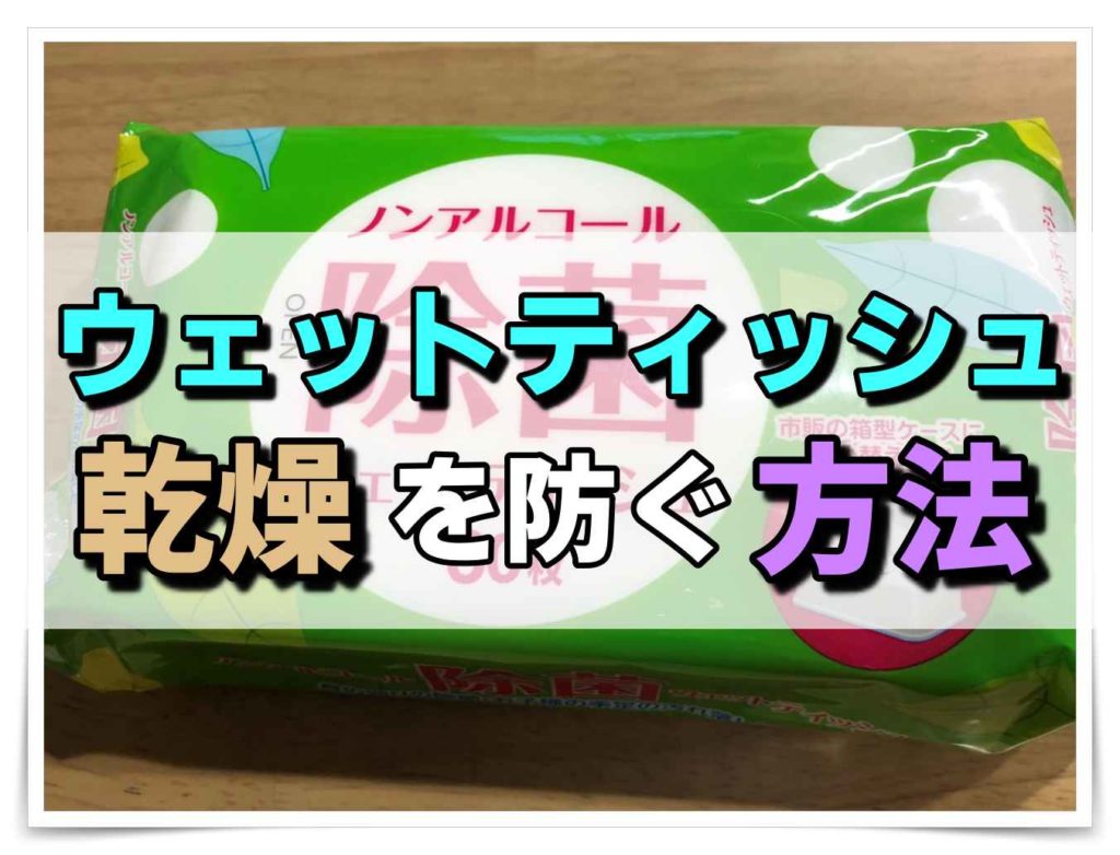 ウェットティッシュは乾くと効果ない 再生方法や乾燥対策を解説 ママのおそうじ術